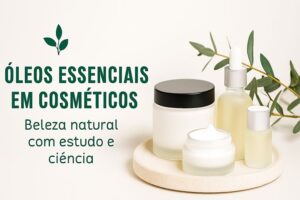 Óleos Essenciais em Cosméticos. Os óleos essenciais são compostos aromáticos extraídos de plantas que têm ganhado destaque na indústria